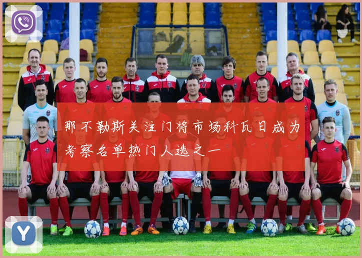 那不勒斯关注门将市场科瓦日成为考察名单热门人选之一